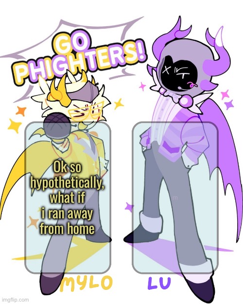may or may not be deadass about this. | Ok so hypothetically, what if i ran away from home | image tagged in mylo lu shared temp | made w/ Imgflip meme maker