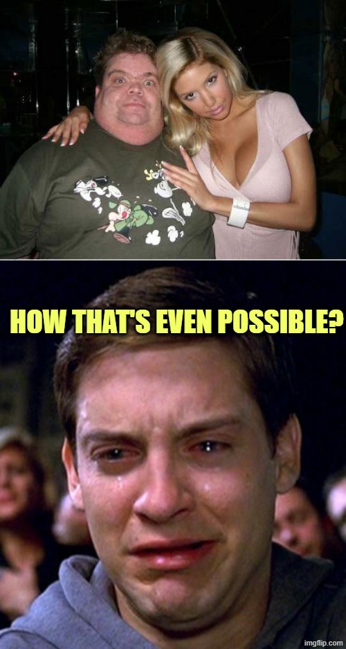 HOW THAT'S EVEN POSSIBLE? | image tagged in ugly man hot wife,crying peter parker | made w/ Imgflip meme maker