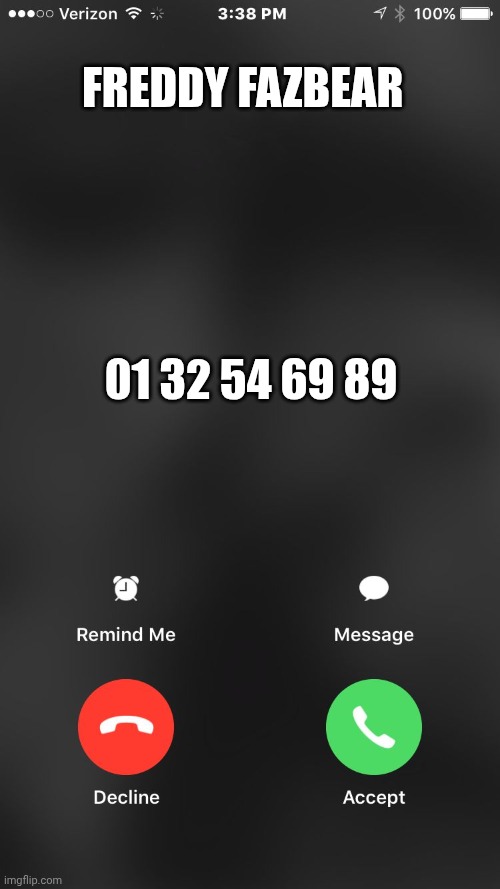 is calling you | FREDDY FAZBEAR; 01 32 54 69 89 | image tagged in is calling you | made w/ Imgflip meme maker
