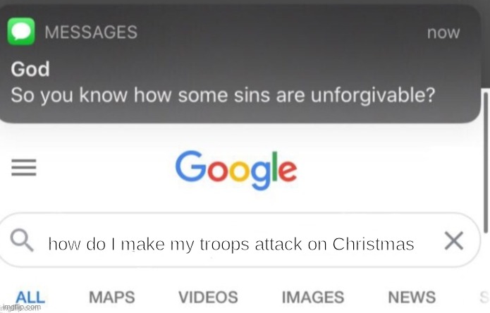 Bro it's True | how do I make my troops attack on Christmas | image tagged in google search | made w/ Imgflip meme maker