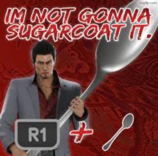 Im not gonna sugarcoat it | image tagged in im not gonna sugarcoat it | made w/ Imgflip meme maker