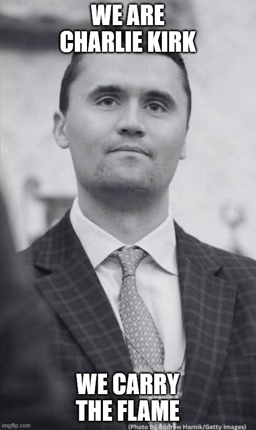 WE ARE CHARLIE KIRK | WE ARE CHARLIE KIRK WE CARRY THE FLAME | image tagged in we are charlie kirk | made w/ Imgflip meme maker
