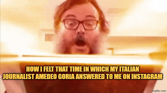 jack black reading book | HOW I FELT THAT TIME IN WHICH MY ITALIAN JOURNALIST AMEDEO GORIA ANSWERED TO ME ON INSTAGRAM | image tagged in jack black reading book | made w/ Imgflip meme maker