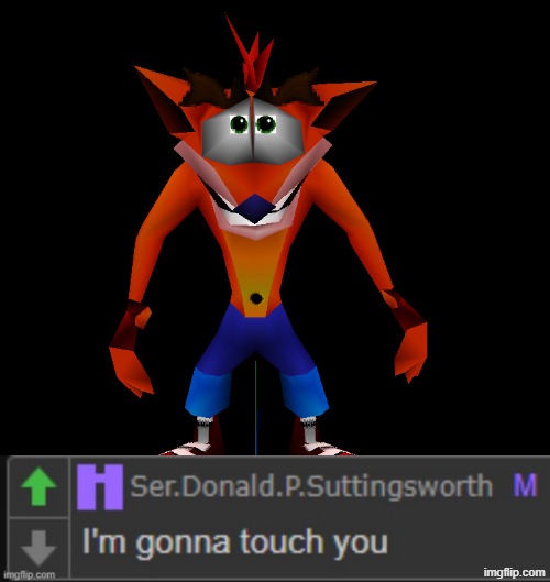 image tagged in crash bandicoot,donald i'm gonna touch you | made w/ Imgflip meme maker