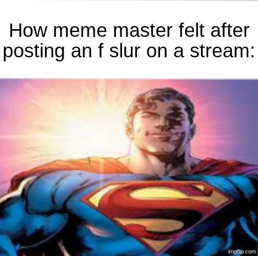 Superman starman meme | How meme master felt after posting an f slur on a stream: | image tagged in superman starman meme | made w/ Imgflip meme maker