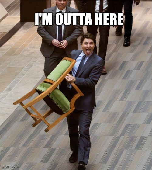Trudeau Exit | I'M OUTTA HERE | image tagged in justin trudeau | made w/ Imgflip meme maker
