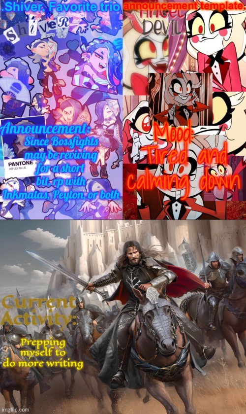 I’m also just really fricking bored. Edit: rp with any of my ocs. | Since Bossfights may be reviving for a short bit, rp with Inkmatas, Peyton, or both; Tired and calming down; Prepping myself to do more writing | image tagged in shiver favorite trio announcement temp | made w/ Imgflip meme maker
