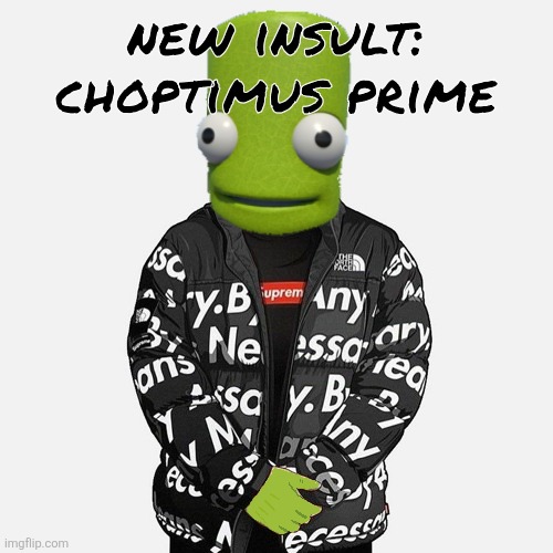 epilektoi drip | new insult: choptimus prime | image tagged in epilektoi drip | made w/ Imgflip meme maker