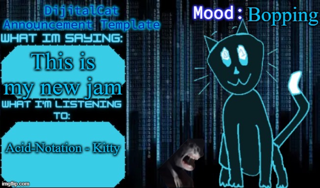 just listen and you'll know why | Bopping; This is my new jam; Acid-Notation - Kitty | image tagged in dijitalcat's announcement template | made w/ Imgflip meme maker