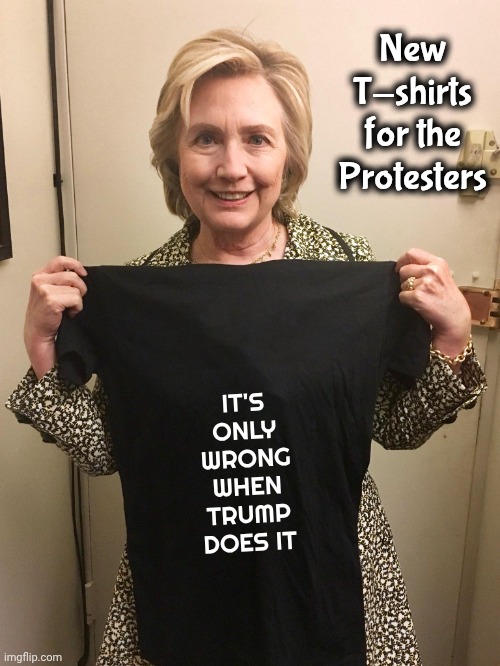 Honesty is the best policy | New T-shirts for the Protesters; IT'S ONLY WRONG WHEN TRUMP DOES IT | image tagged in hillary shirt,democrats truth,well yes but actually no,hypocrisy,something to cry about,trump derangement syndrome | made w/ Imgflip meme maker