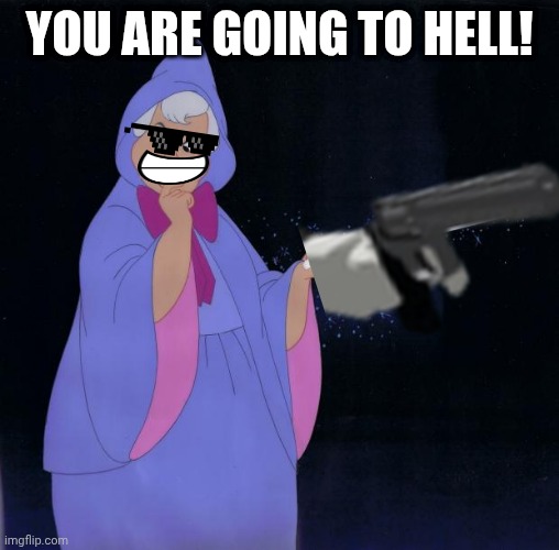 Submit this post as your reaction! | YOU ARE GOING TO HELL! | image tagged in fairy godmother,reaction,funny,memes | made w/ Imgflip meme maker