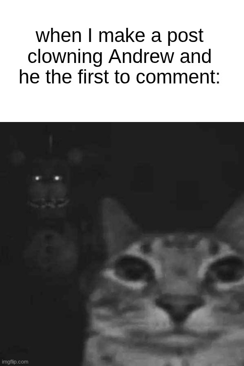 s | when I make a post clowning Andrew and he the first to comment: | image tagged in he s behind me isn t he | made w/ Imgflip meme maker