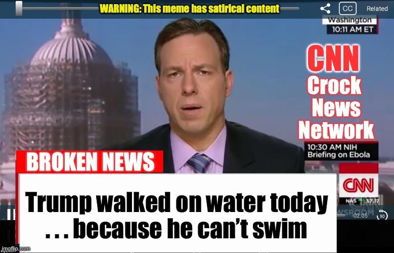 TDS News | Trump walked on water today
. . . because he can’t swim | image tagged in cnn crock news network,trump | made w/ Imgflip meme maker