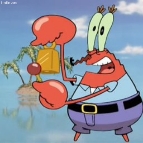 image tagged in mr krabs give it up | made w/ Imgflip meme maker