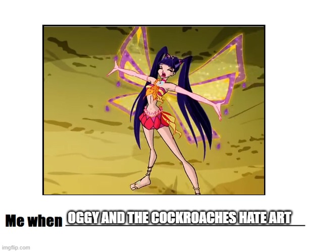 Screw you Deviantart Oggy haters | OGGY AND THE COCKROACHES HATE ART | image tagged in me when,oggy and the cockroaches,deviantart | made w/ Imgflip meme maker