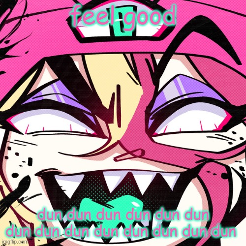 brokie | feel good; dun dun dun dun dun dun dun dun dun dun dun dun dun dun | image tagged in brokie | made w/ Imgflip meme maker