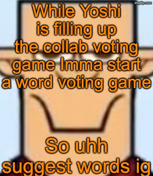 49 spots, the words cannot be slurs and they have to be in the Oxford Advanced American Dictionary | While Yoshi is filling up the collab voting game Imma start a word voting game; So uhh suggest words ig | image tagged in sped tyler | made w/ Imgflip meme maker