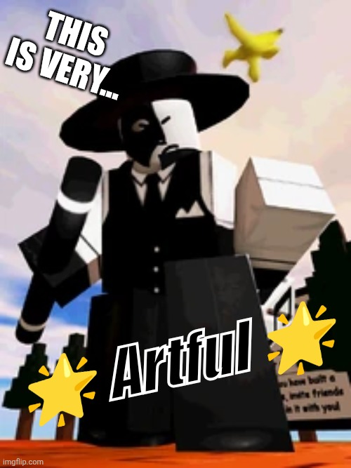 THIS IS VERY... ? Artful ? | image tagged in artful | made w/ Imgflip meme maker