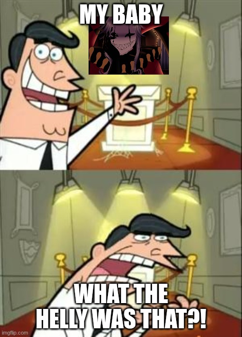 Pierrot | MY BABY; WHAT THE HELLY WAS THAT?! | image tagged in memes,this is where i'd put my trophy if i had one | made w/ Imgflip meme maker