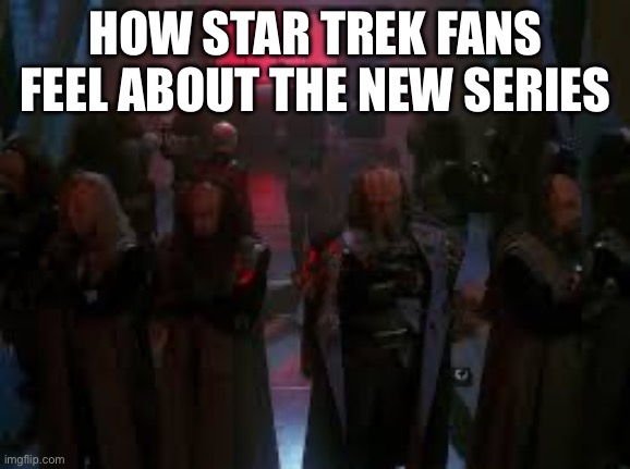 Star Trek discommedation | HOW STAR TREK FANS FEEL ABOUT THE NEW SERIES | image tagged in worf | made w/ Imgflip meme maker