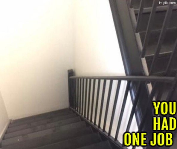 Stairs to a wall? | YOU HAD ONE JOB | image tagged in you had one job,epic fail,dude wtf,design fails,do you are have stupid,duhhh dumbass | made w/ Imgflip meme maker