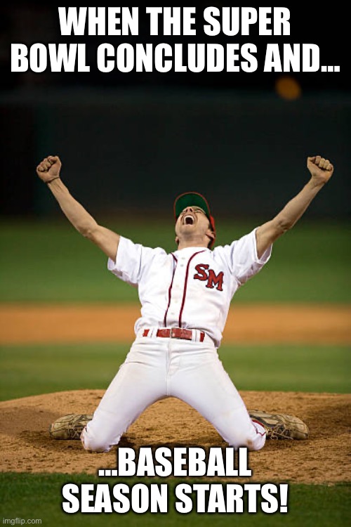 WHEN THE SUPER BOWL CONCLUDES AND…; …BASEBALL SEASON STARTS! | image tagged in baseball,mlb,mlb baseball,major league baseball | made w/ Imgflip meme maker
