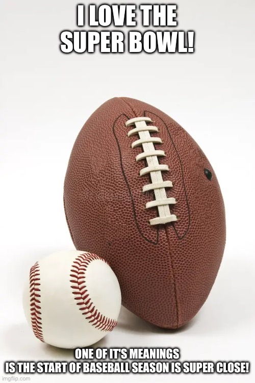 Baseball Fans Be Like | I LOVE THE SUPER BOWL! ONE OF IT'S MEANINGS IS THE START OF BASEBALL SEASON IS SUPER CLOSE! | image tagged in baseball,mlb,mlb baseball,major league baseball | made w/ Imgflip meme maker