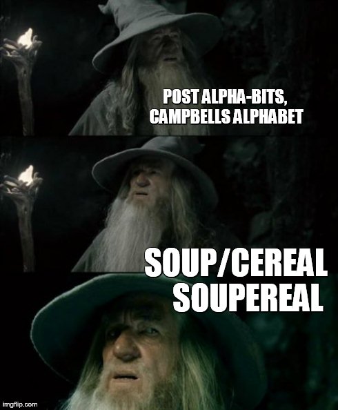 Confused Gandalf Meme | POST ALPHA-BITS, CAMPBELLS ALPHABET SOUP/CEREAL   
SOUPEREAL | image tagged in memes,confused gandalf | made w/ Imgflip meme maker