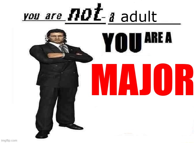 you are not a X | adult MAJOR | image tagged in you are not a x | made w/ Imgflip meme maker