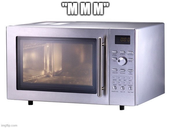 "M M M" | image tagged in microwave | made w/ Imgflip meme maker