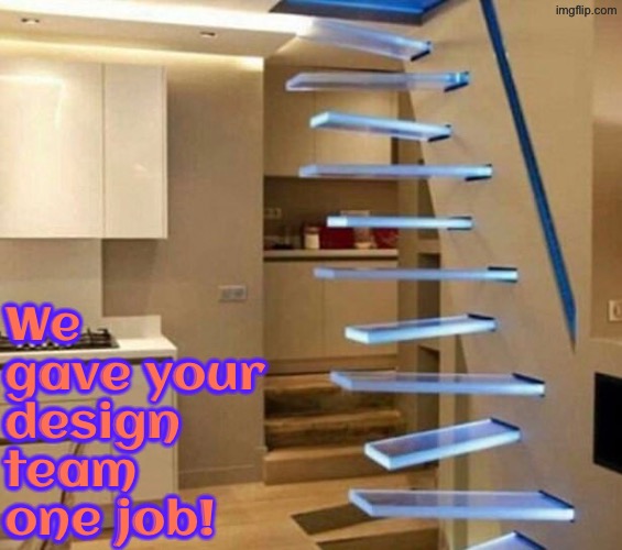 Nonsensical glass or plastic stairs | We gave your design team one job! | image tagged in you had one job,stairs,do you are have stupid,design fails,duhhh dumbass,what the hell is this | made w/ Imgflip meme maker
