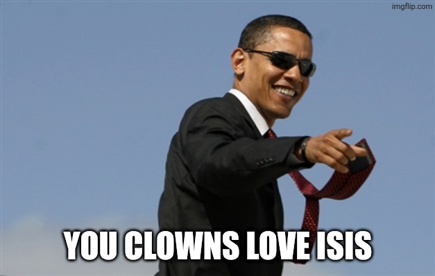 YOU CLOWNS LOVE ISIS | image tagged in memes,cool obama | made w/ Imgflip meme maker