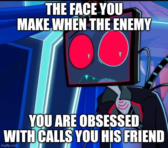 Vox reaction | THE FACE YOU MAKE WHEN THE ENEMY; YOU ARE OBSESSED WITH CALLS YOU HIS FRIEND | image tagged in vox reaction,hazbin hotel,alastor hazbin hotel | made w/ Imgflip meme maker