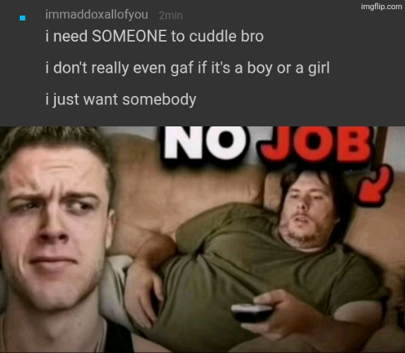 mc'd someone this and immediately realized how corny it sounded | image tagged in no job | made w/ Imgflip meme maker