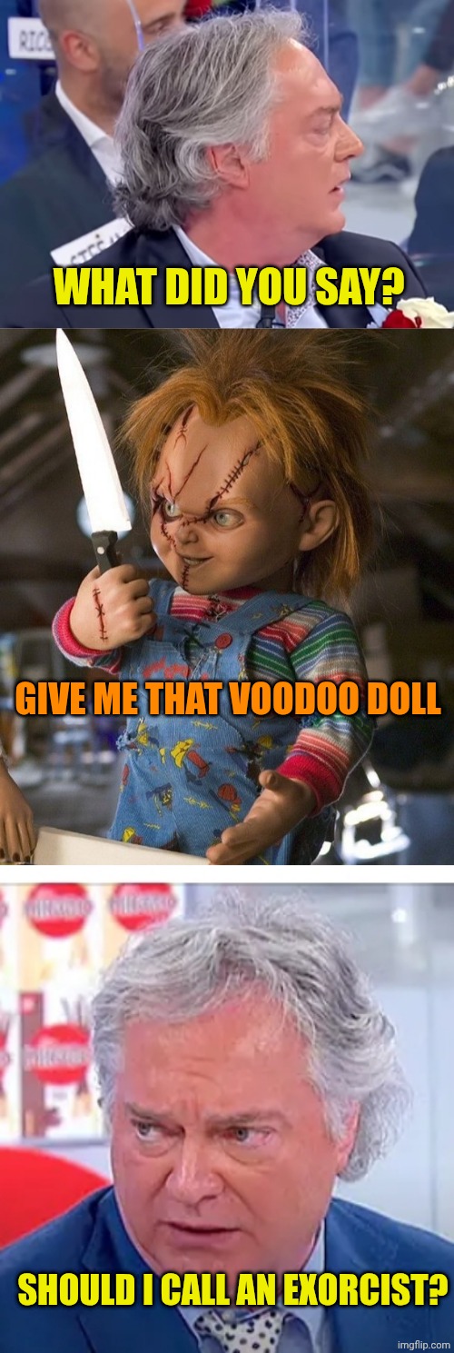 WHAT DID YOU SAY? GIVE ME THAT VOODOO DOLL; SHOULD I CALL AN EXORCIST? | image tagged in elio uomini e donne,chucky with knife | made w/ Imgflip meme maker