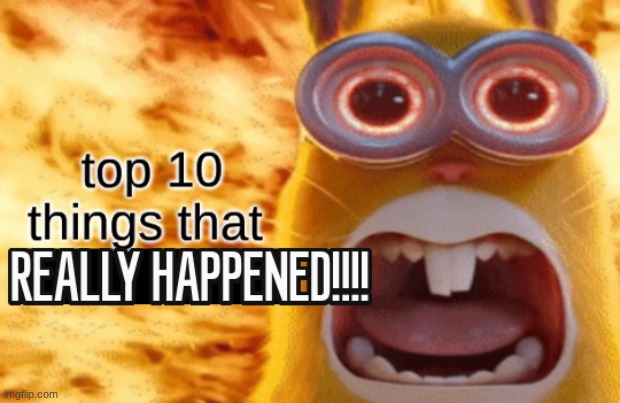 image tagged in top 10 things that really happened | made w/ Imgflip meme maker