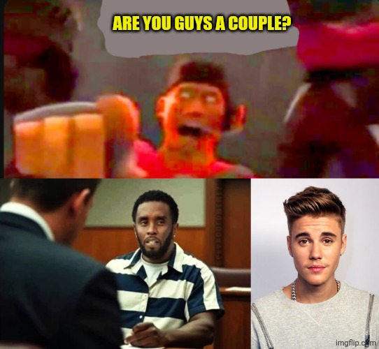 ARE YOU GUYS A COUPLE? | image tagged in tf2 scout pointing,p diddy gets criminal charges,justin bieber | made w/ Imgflip meme maker