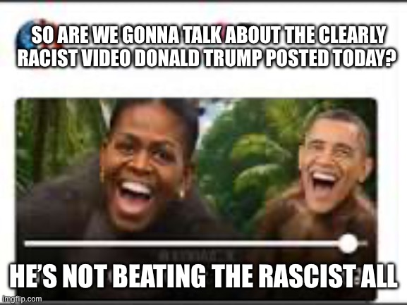 What a loser he is | SO ARE WE GONNA TALK ABOUT THE CLEARLY RACIST VIDEO DONALD TRUMP POSTED TODAY? HE’S NOT BEATING THE RACIST ALLEGATIONS | image tagged in donald trump | made w/ Imgflip meme maker