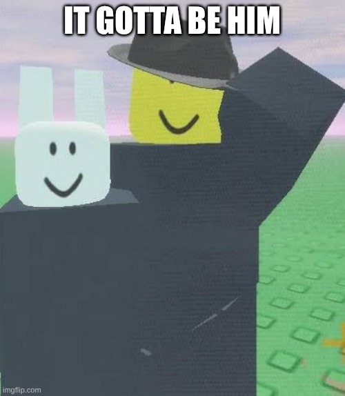 Mafioso | IT GOTTA BE HIM | image tagged in mafioso | made w/ Imgflip meme maker