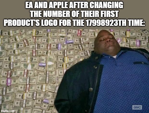 stonks | EA AND APPLE AFTER CHANGING THE NUMBER OF THEIR FIRST PRODUCT'S LOGO FOR THE 17998923TH TIME: | image tagged in huell money,money,ea sports,iphone,memes,funny | made w/ Imgflip meme maker