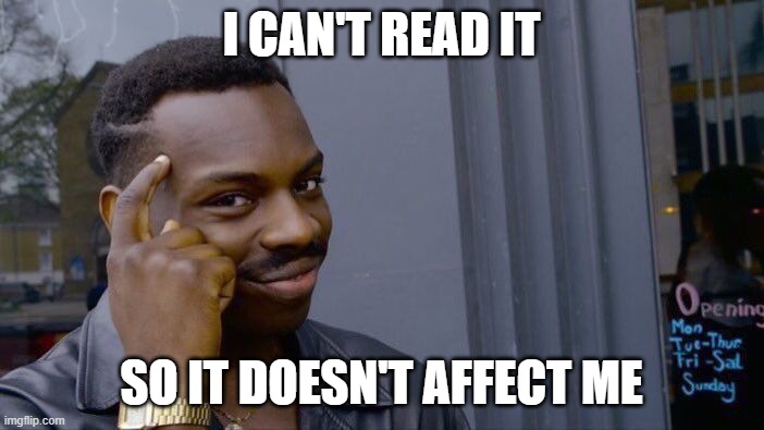 I CAN'T READ IT SO IT DOESN'T AFFECT ME | image tagged in memes,roll safe think about it | made w/ Imgflip meme maker