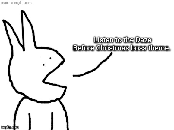 Speaking | Listen to the Daze Before Christmas boss theme. | image tagged in speaking | made w/ Imgflip meme maker