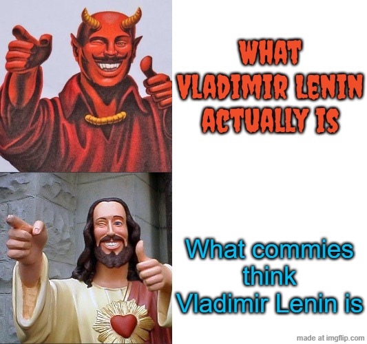 Lenin is a ruthless tyrant, he's no saint (r/ussr banned for me telling the truth that lenin was violently anti christian) | What Vladimir Lenin actually is; What commies think Vladimir Lenin is | image tagged in words of wisdom satan jesus,lenin,based,communism,communists,devil | made w/ Imgflip meme maker