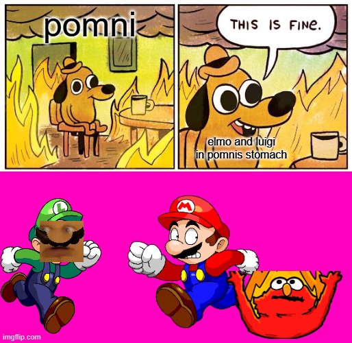 pomni vore | pomni; elmo and luigi in pomnis stomach | image tagged in memes,this is fine | made w/ Imgflip meme maker