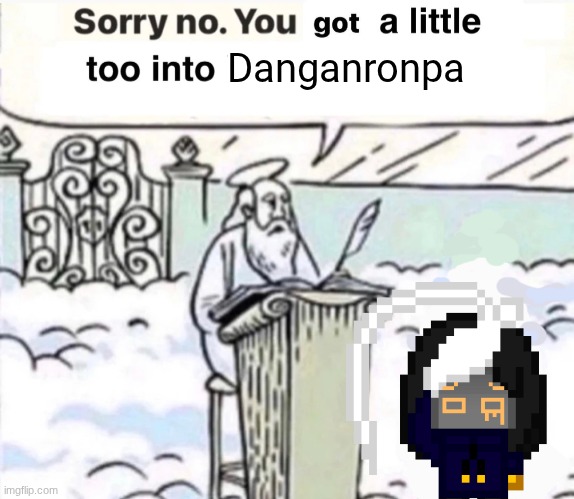 not again | Danganronpa | image tagged in you got a little too into x | made w/ Imgflip meme maker