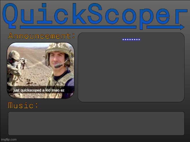 soooooo.... | ........ | image tagged in quickscoper announcement by cheze | made w/ Imgflip meme maker