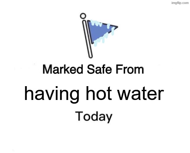 might as well laugh | having hot water | image tagged in marked safe from | made w/ Imgflip meme maker