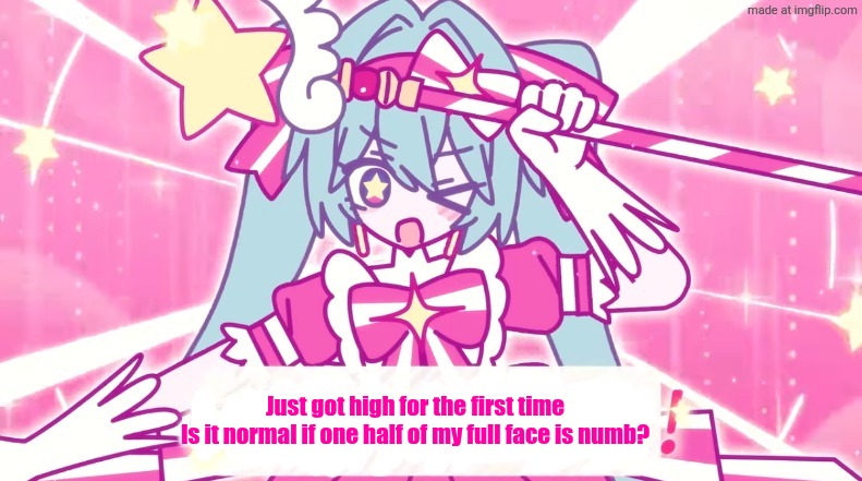 tethythegreat announcement template | Just got high for the first time
Is it normal if one half of my full face is numb? | image tagged in tethythegreat announcement template | made w/ Imgflip meme maker