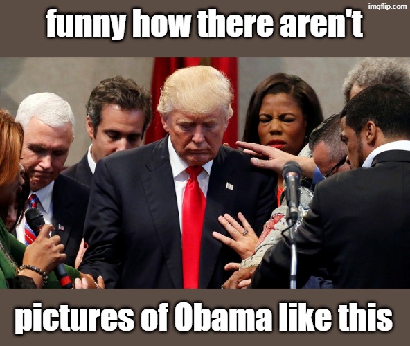 A cult? | funny how there aren't; pictures of Obama like this | image tagged in trump in prayer,cult,idiocracy,maga,antichrist | made w/ Imgflip meme maker