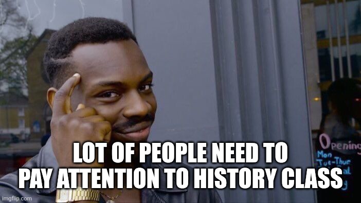 Roll Safe Think About It Meme | LOT OF PEOPLE NEED TO PAY ATTENTION TO HISTORY CLASS | image tagged in memes,roll safe think about it | made w/ Imgflip meme maker